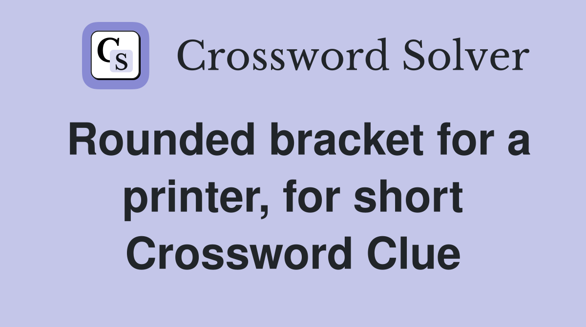 Rounded bracket for a printer, for short Crossword Clue Answers